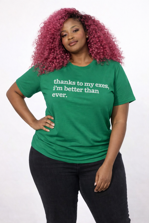 Thanks To My Exes, I'm Better Than Ever Unisex T-Shirt - White Writing