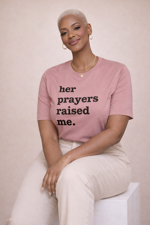 Her Prayers Raised Me Unisex T-Shirt - Black Writing