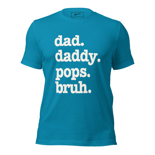 Dad. Daddy. Pops. Bruh. Unisex T-Shirt - Signature