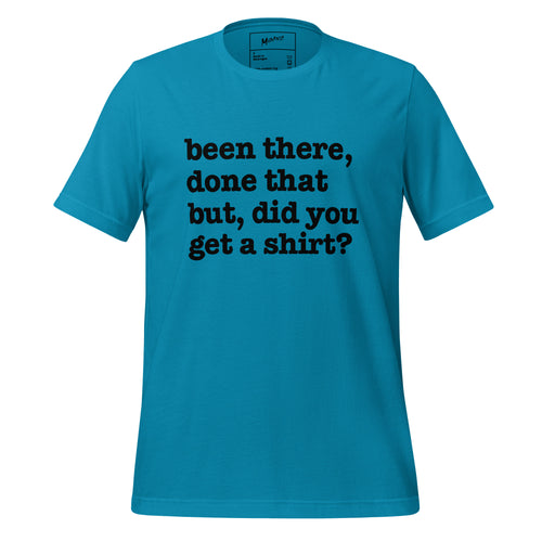 Been There Done That, But Did You Get A Shirt Unisex T-Shirt - White Writing