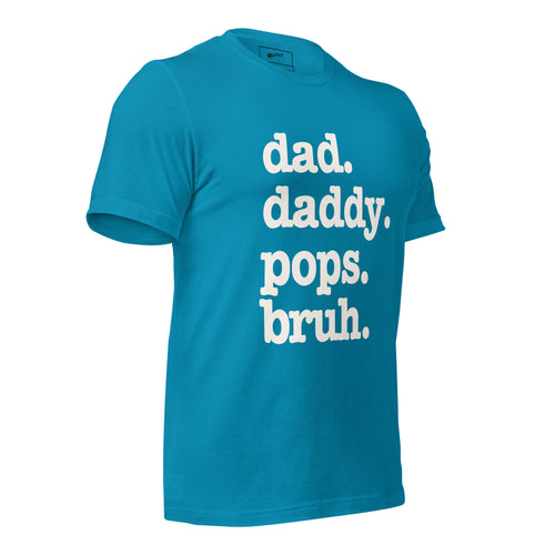 Dad. Daddy. Pops. Bruh. Unisex T-Shirt - Signature