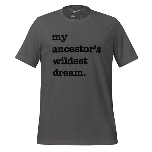 My Ancestor's Wildest Dream Unisex T-Shirt - Black Writing