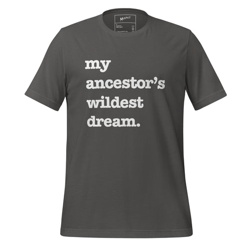 My Ancestor's Wildest Dream Unisex T-Shirt - Black Writing
