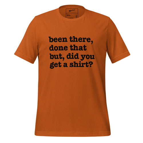 Been There Done That, But Did You Get A Shirt Unisex T-Shirt - White Writing