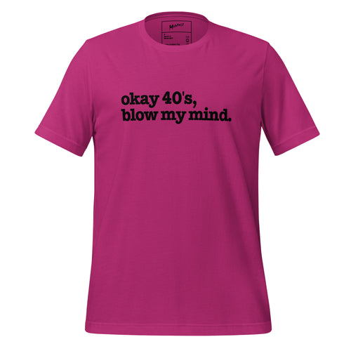 Okay 40's Blow My Mind Unisex T-Shirt - Black Writing