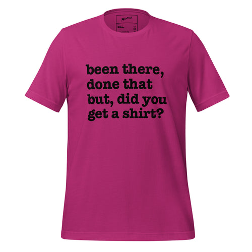 Been There Done That, But Did You Get A Shirt Unisex T-Shirt - White Writing