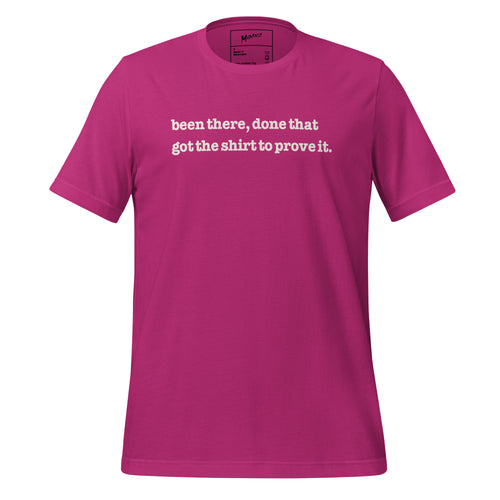 Been There Done That, Got The Shirt To Prove It Unisex T-Shirt - White Writing