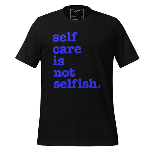 Self Care Is Not Selfish Unisex T-Shirt - Blue Writing