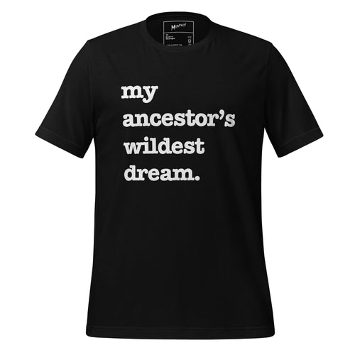 My Ancestor's Wildest Dream Unisex T-Shirt - Signature