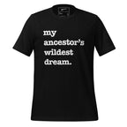 My Ancestor's Wildest Dream Unisex T-Shirt - Black Writing
