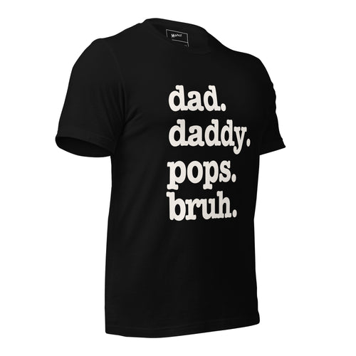 Dad. Daddy. Pops. Bruh. Unisex T-Shirt - Signature