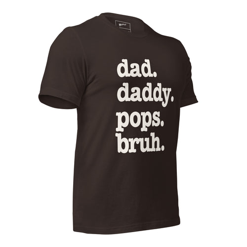 Dad. Daddy. Pops. Bruh. Unisex T-Shirt - Signature