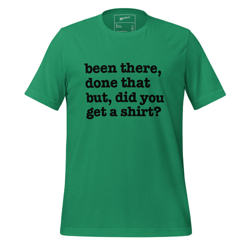 Been There Done That, But Did You Get A Shirt Unisex T-Shirt - White Writing