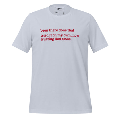 Been There, Done That Tried It On My Own Now Trusting God Alone Unisex T-Shirt - Red Writing