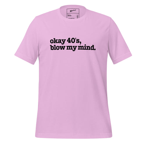 Okay 40's Blow My Mind Unisex T-Shirt - Black Writing