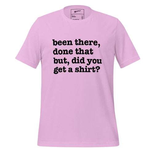 Been There Done That, But Did You Get A Shirt Unisex T-Shirt - White Writing