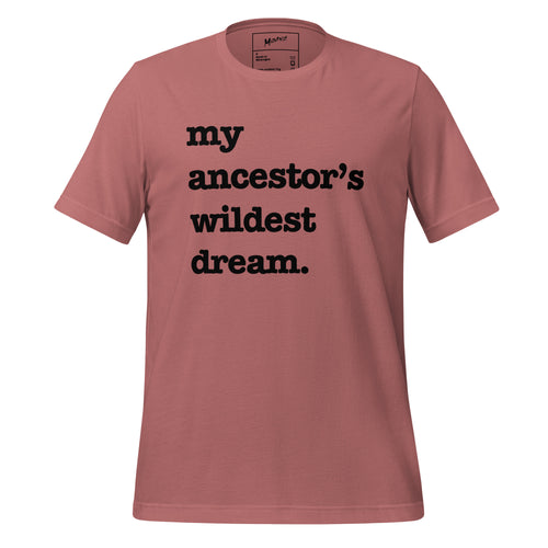 My Ancestor's Wildest Dream Unisex T-Shirt - Black Writing
