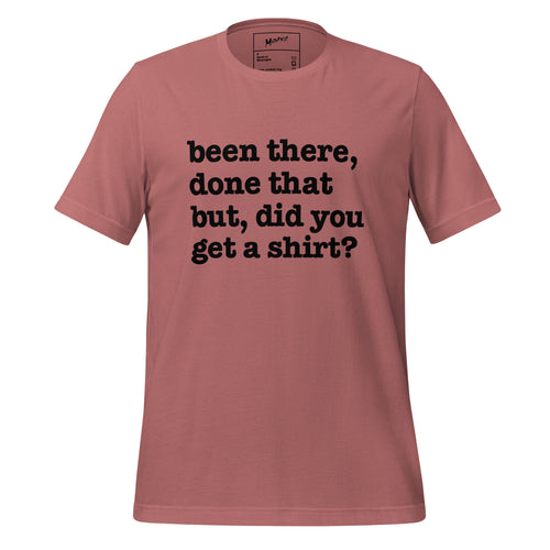 Been There Done That, But Did You Get A Shirt Unisex T-Shirt - White Writing