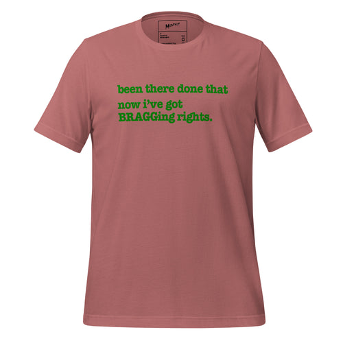Been There, Done That Now I've Got Bragging Rights Unisex T-Shirt - Green Writing - this one