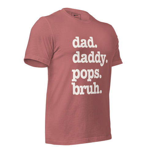 Dad. Daddy. Pops. Bruh. Unisex T-Shirt - Signature
