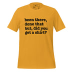 Been There Done That, But Did You Get A Shirt Unisex T-Shirt - White Writing