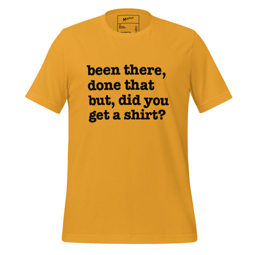Been There Done That, But Did You Get A Shirt Unisex T-Shirt - White Writing