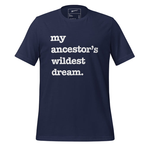 My Ancestor's Wildest Dream Unisex T-Shirt - Black Writing