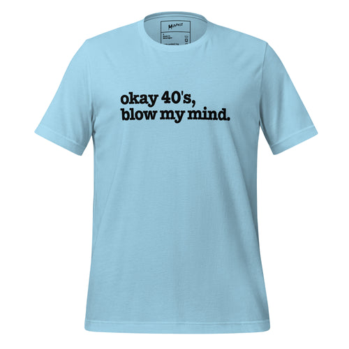 Okay 40's Blow My Mind Unisex T-Shirt - Black Writing