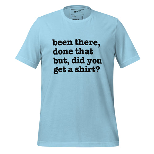 Been There Done That, But Did You Get A Shirt Unisex T-Shirt - White Writing