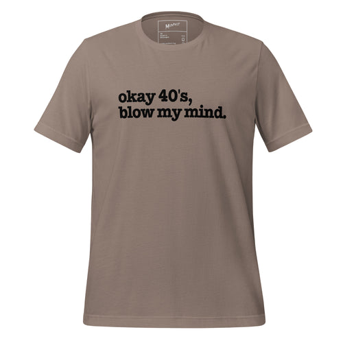 Okay 40's Blow My Mind Unisex T-Shirt - Black Writing