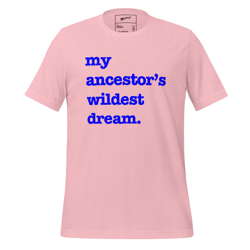 My Ancestor's Wildest Dream Unisex T-Shirt - Blue Writing