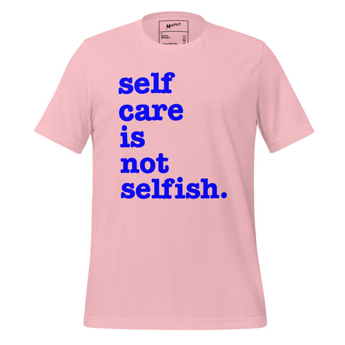 Self Care Is Not Selfish Unisex T-Shirt - Blue Writing