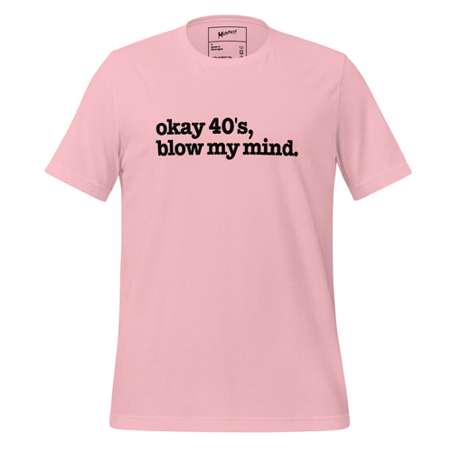 Okay 40's Blow My Mind Unisex T-Shirt - Black Writing