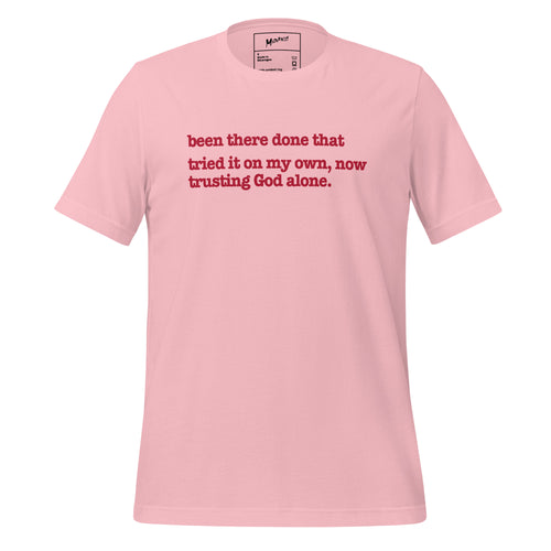 Been There, Done That Tried It On My Own Now Trusting God Alone Unisex T-Shirt - Red Writing