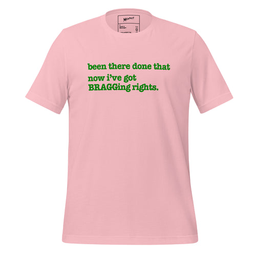 Been There, Done That Now I've Got Bragging Rights Unisex T-Shirt - Green Writing - this one