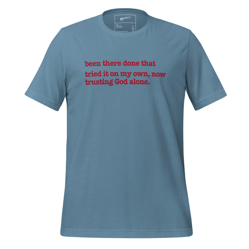 Been There, Done That Tried It On My Own Now Trusting God Alone Unisex T-Shirt - Red Writing