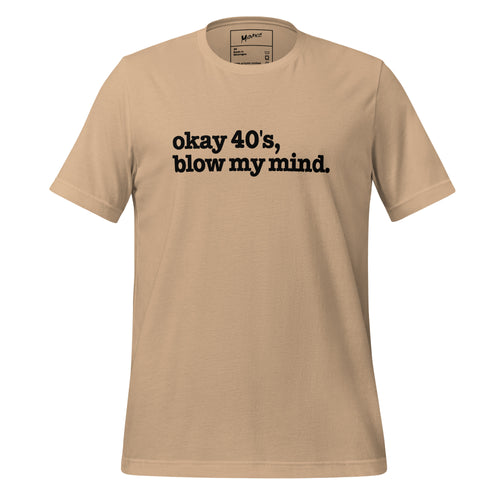 Okay 40's Blow My Mind Unisex T-Shirt - Black Writing