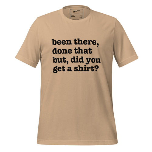 Been There Done That, But Did You Get A Shirt Unisex T-Shirt - White Writing