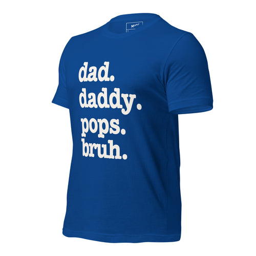 Dad. Daddy. Pops. Bruh. Unisex T-Shirt - Signature