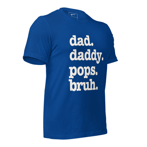 Dad. Daddy. Pops. Bruh. Unisex T-Shirt - Signature