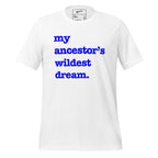 My Ancestor's Wildest Dream Unisex T-Shirt - Blue Writing