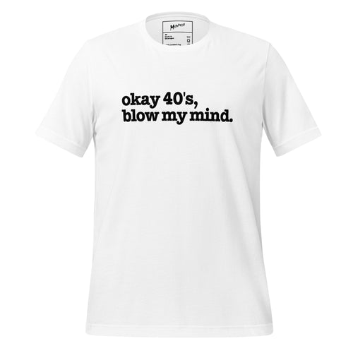 Okay 40's Blow My Mind Unisex T-Shirt - Black Writing