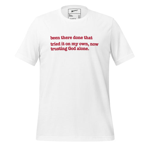 Been There, Done That Tried It On My Own Now Trusting God Alone Unisex T-Shirt - Red Writing