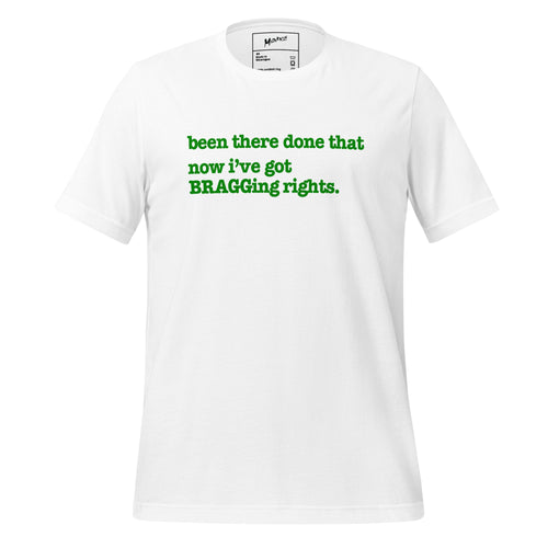 Been There, Done That Now I've Got Bragging Rights Unisex T-Shirt - Green Writing - this one