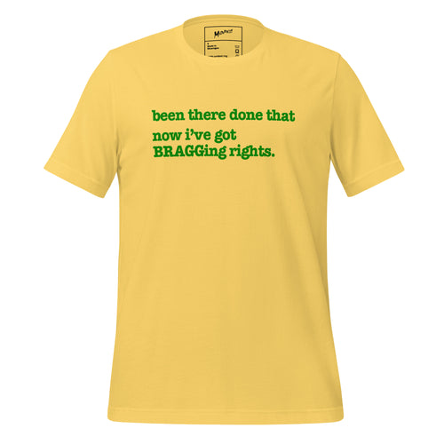 Been There, Done That Now I've Got Bragging Rights Unisex T-Shirt - Green Writing - this one