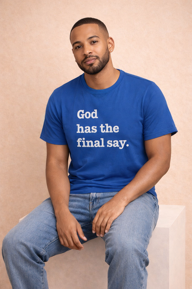 blue shirt with white writing - God has the final say on the shirt