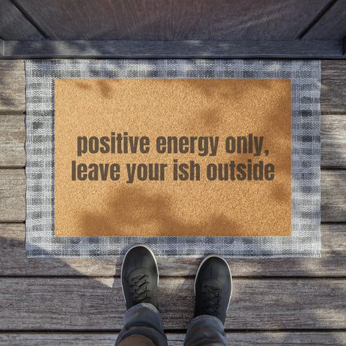 Positive Energy Only, Leave Your Ish Outside Doormat