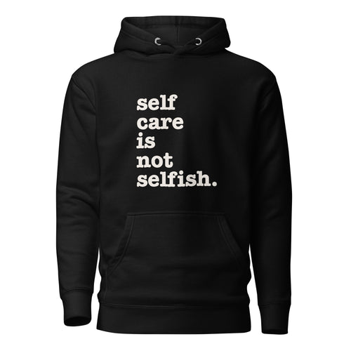 Self Care Is Not Selfish Unisex Hoodie - White Writing