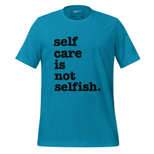 Self Care Is Not Selfish. Unisex T-Shirt - Black Writing