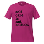 Self Care Is Not Selfish. Unisex T-Shirt - Black Writing